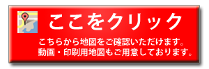 クリックしてください。地図及び動画でご確認いただけるほか印刷用地図もご用意しております。